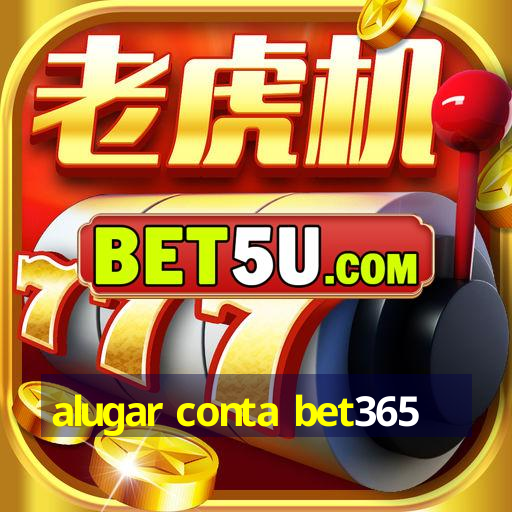 alugar conta bet365